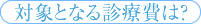 対象となる診療費は？